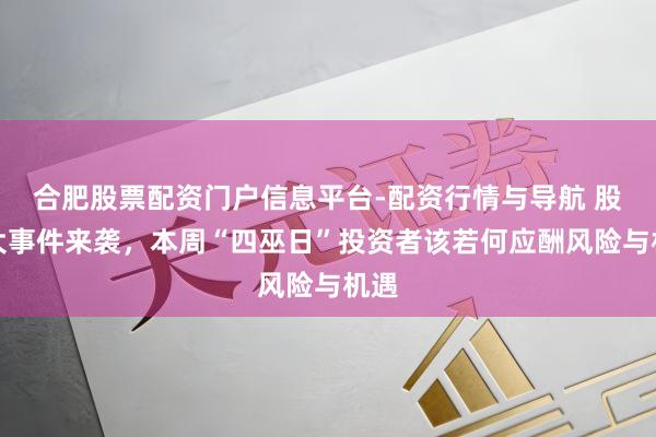 合肥股票配资门户信息平台-配资行情与导航 股市大事件来袭，本周“四巫日”投资者该若何应酬风险与机遇