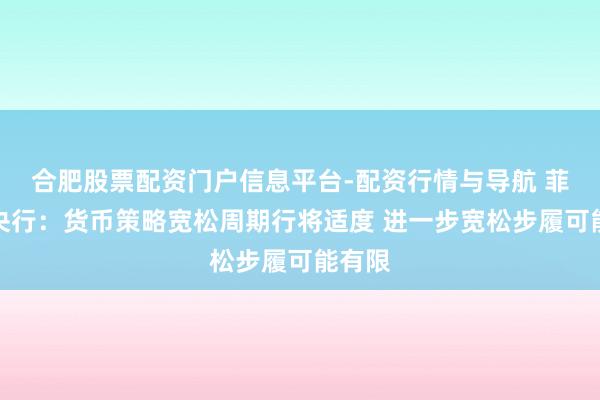 合肥股票配资门户信息平台-配资行情与导航 菲律宾央行：货币策略宽松周期行将适度 进一步宽松步履可能有限